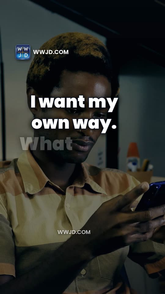 I want my own way. What would Jesus do?